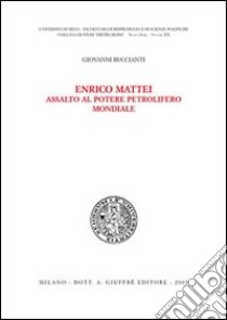 Enrico Mattei: assalto al potere petrolifero mondiale libro di Buccianti Giovanni