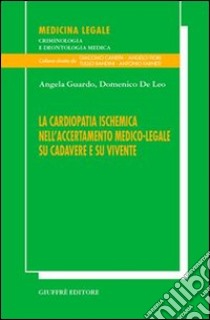 La cardiopatia ischemica nell'accertamento medico-legale su cadavere e su vivente libro di Guardo Angela; De Leo Domenico