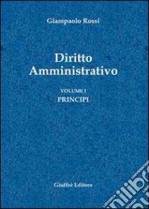 Diritto amministrativo. Vol. 1: Principi libro di Rossi Giampaolo