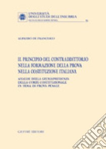 Il principio del contraddittorio nella formazione della prova nella Costituzione italiana libro di De Francesco Alfredo