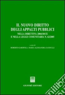 Il nuovo diritto degli appalti pubblici. Nella direttiva 2004/18/CE e nella Legge comunitaria n. 62/2005 libro di Garofoli R. (cur.); Sandulli M. A. (cur.)