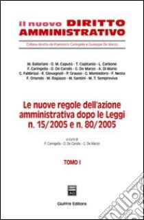 Le nuove regole dell'azione amministrativa dopo le Leggi n. 15/2005 e n. 80/2005 libro di Caringella F. (cur.); De Carolis D. (cur.); De Marzo G. (cur.)