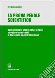 La prova penale scientifica. Gli strumenti scientifico-tecnici nuovi o controversi e di elevata specializzazione libro di Dominioni Oreste