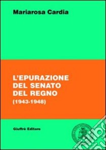 L'epurazione del Senato del Regno (1943-1948) libro di Cardia Mariarosa