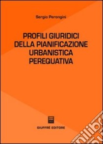 Profili giuridici della pianificazione urbanistica perequativa libro di Perongini Sergio