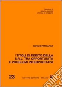 I titoli di debito della S.r.l. tra opportunità e problemi interpretativi libro di Patriarca Sergio