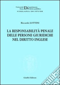 La responsabilità penale delle persone giuridiche nel diritto inglese libro di Lottini Riccardo