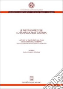 Le risorse preziose: lo sguardo del giurista. Atti del 5° Incontro del Club dei giuristi dell'ambiente (Preci, 20-21 giugno 2003) libro di Graziani C. A. (cur.)