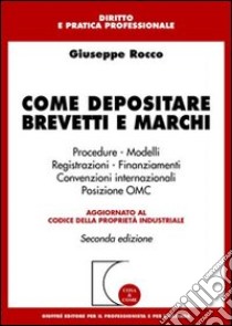 Come depositare brevetti e marchi. Procedure, modelli, registrazioni, convenzioni internazionali, posizione OMC libro di Rocco Giuseppe