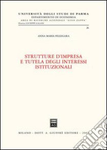 Strutture d'impresa e tutela degli interessi istituzionali libro di Fellegara Anna Maria