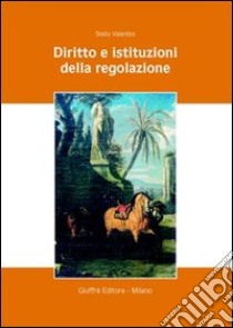 Diritto e istituzioni della regolazione libro di Valentini Stelio