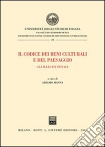 Il codice dei beni culturali e del paesaggio. Gli illeciti penali libro di Manna A. (cur.)