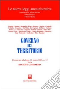 Governo del territorio. Commento alla Legge 11 marzo 2005, n. 12 della Regione Lombardia libro