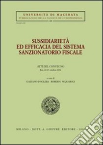 Sussidiarietà ed efficacia del sistema sanzionatorio fiscale. Atti del Convegno (Jesi, 22-23 ottobre 2004) libro di Insolera G. (cur.); Acquaroli R. (cur.)