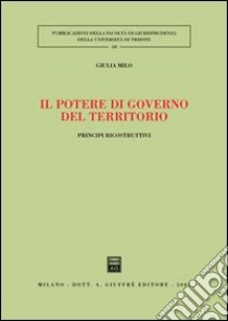 Il potere di governo del territorio. Principi ricostruttivi libro di Milo Giulia