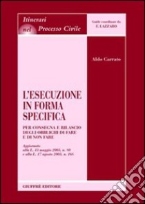 L'esecuzione in forma specifica. Per consegna e rilascio degli obblighi di fare e di non fare libro di Carrato Aldo