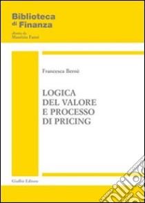 Logica del valore e processo di pricing libro di Bernè Francesca