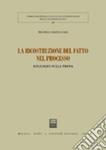 La ricostruzione del fatto nel processo. Soliloqui sulla prova libro di Fornaciari Michele