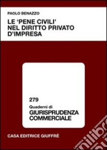 Le «pene civili» nel diritto privato d'impresa libro di Benazzo Paolo