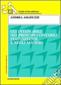 Gli intangibili nei principi contabili statunitensi e negli IAS/IFRS libro di Amaduzzi Andrea