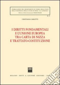 I diritti fondamentali e l'Unione Europea tra Carta di Nizza e Trattato-Costituzione libro di Carletti Cristiana