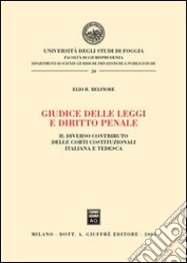 Giudice delle leggi e diritto penale. Il diverso contributo delle Corti costituzionali italiana e tedesca libro di Belfiore Elio R.