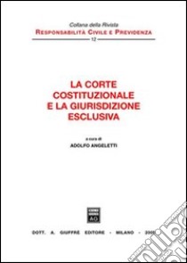 La Corte costituzionale e la giurisdizione esclusiva libro di Angeletti A. (cur.)