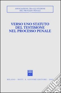 Verso uno statuto del testimone nel processo penale. Atti del Convegno (Pisa-Lucca, 28-30 novembre 2003) libro