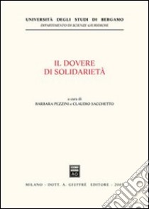 Il dovere di solidarietà. Giornate europee di diritto costituzionale tributario (Bergamo, 14-15 novembre 2003) libro di Pezzini B. (cur.); Sacchetto C. (cur.)