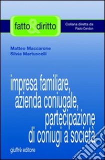 Impresa familiare, azienda coniugale, partecipazione di coniugi a società libro di Maccarone Matteo; Martuscelli Silvia