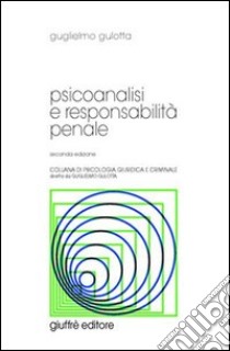 Psicoanalisi e responsabilità penale libro di Gulotta Guglielmo