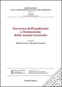 Governo dell'ambiente e formazione delle norme tecniche libro di Cecchetti M. (cur.); Grassi S. (cur.)