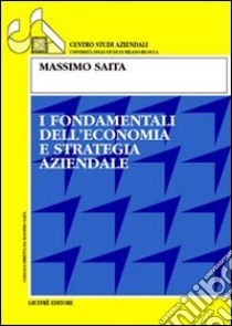 I fondamenti dell'economia e strategia aziendale libro di Saita Massimo