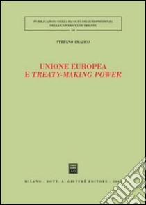 Unione Europea e treaty-making power libro di Amadeo Stefano