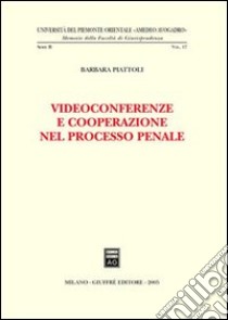 Videoconferenze e cooperazione nel processo penale libro di Piattoli Barbara