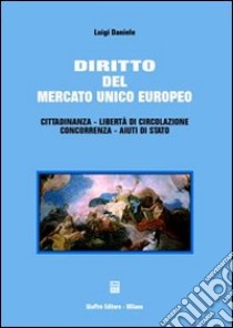 Diritto del mercato unico europeo. Cittadinanza, libertà di circolazione, concorrenza, aiuti di Stato libro di Daniele Luigi