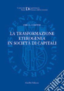 La trasformazione eterogenea in società di capitali libro di Corvese Ciro G.