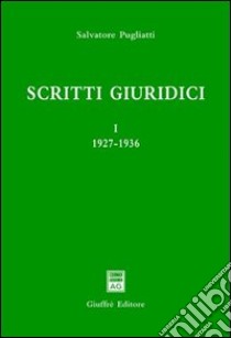 Scritti giuridici. Vol. 1: 1927-1936 libro di Pugliatti Salvatore