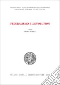 Federalismo e devolution. Atti del Convegno di studi (Università di Siena e Grosseto, 6 novembre 2003) libro di Piergigli V. (cur.)