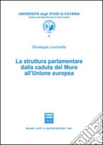 La struttura parlamentare dalla caduta del Muro all'Unione Europea libro di Lauricella Giuseppe