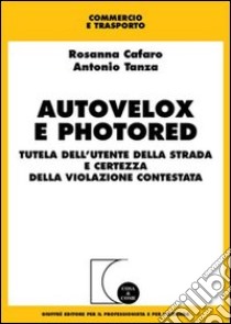 Autovelox e photored. Tutela dell'utente della strada e certezza della violazione contestata libro di Cafaro Rosanna; Tanza Antonio