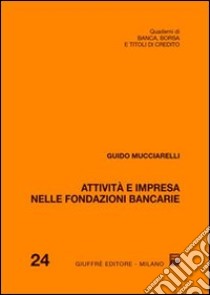 Attività e impresa nelle fondazioni bancarie libro di Mucciarelli Guido