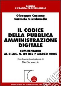 Il codice della pubblica amministrazione digitale. Commentario al D.Lgs. n. 82 del 7 marzo 2005 libro di Cassano Giuseppe; Giurdanella Carmelo