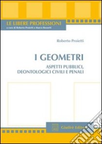 I geometri. Aspetti pubblici, deontologici civili e penali libro di Proietti Roberto