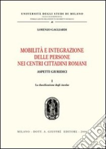 Mobilità e integrazione delle persone nei centri cittadini romani. Aspetti giuridici. Vol. 1: La classificazione degli incolae libro di Gagliardi Lorenzo