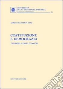 Costituzione e democrazia. Tensioni, limiti, vincoli libro di Rentería Díaz Adrián