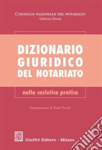 Dizionario giuridico del notariato. Nella casistica pratica libro