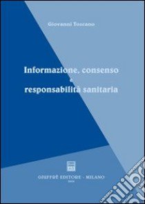 Informazione, consenso e responsabilità sanitaria libro di Toscano Giovanni