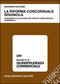 La riforma concorsuale spagnola. Contributo allo studio del diritto concorsuale comparato libro di Falcone Giovanni