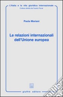 Le relazioni internazionali dell'Unione Europea. Aspetti giuridici della politica estera, di sicurezza e difesa comune libro di Mariani Paola